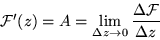 \begin{displaymath}{\cal F} '(z) = A = \lim_{\Delta z\rightarrow 0} \frac{\Delta {\cal F} }{\Delta z}\end{displaymath}