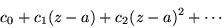 \begin{displaymath}c_0 + c_1(z-a) +c_2(z-a)^2 + \cdots
\end{displaymath}