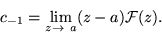 \begin{displaymath}c_{-1}=\lim _{z\rightarrow \ a}(z-a) {\cal F} (z).
\end{displaymath}