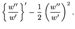 $\displaystyle \left\{\frac{w''}{w'}\right\}'-\frac{1}{2}\left(\frac{w''}{w'}\right)^2.$