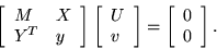 \begin{displaymath}\left[ \begin{array}{ll} M & X \\ Y^T & y \end{array} \right]...
...ight] =
\left[ \begin{array}{l} 0 \\ 0 \end{array} \right].
\end{displaymath}