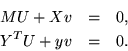 \begin{eqnarray*}M U + Xv & = & 0, \\
Y^T U + y v & = & 0.
\end{eqnarray*}