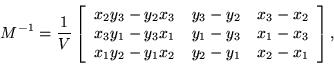 \begin{displaymath}M^{-1} = \frac{1}{V} \left[ \begin{array}{ccc}
x_2y_3-y_2x_...
...3 \\
x_1y_2-y_1x_2 & y_2-y_1 & x_2-x_1
\end{array} \right], \end{displaymath}