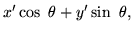 $\displaystyle x' \cos\ \theta + y' \sin\ \theta,$