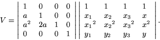 \begin{displaymath}V =
\left\vert \begin{array}{llll}
1 & 0 & 0 & 0 \\
a & 1...
..._3}^2 & x^2 \\
y_1 & y_2 & y_3 & y
\end{array} \right\vert. \end{displaymath}