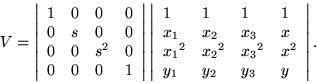 \begin{displaymath}V =
\left\vert \begin{array}{llll}
1 & 0 & 0 & 0 \\
0 & s...
..._3}^2 & x^2 \\
y_1 & y_2 & y_3 & y
\end{array} \right\vert. \end{displaymath}