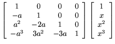 $\displaystyle \left[ \begin{array}{cccc}
1 & 0 & 0 & 0 \\
-a & 1 & 0 & 0 \\
a...
...ay} \right]
\left[ \begin{array}{c} 1 \\  x \\  x^2 \\  x^3 \end{array} \right]$