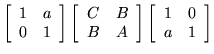 $\displaystyle \left[ \begin{array}{cc} 1&a\\  0&1 \end{array} \right]
\left[ \b...
...B&A \end{array} \right]
\left[ \begin{array}{cc} 1&0\\  a&1 \end{array} \right]$