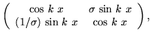 $\displaystyle \left(\begin{array}{cc} {\rm cos\ } k\ x & \sigma\ {\rm sin\ } k\ x \\
(1/\sigma)\ {\rm sin\ }k\ x & {\rm cos\ }k\ x \end{array} \right),$