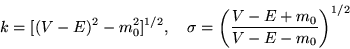 \begin{displaymath}k = [(V-E)^2-m_0^2]^{1/2}, \ \ \
\sigma = \left(\frac{V-E+m_0}{V-E-m_0}\right)^{1/2}\end{displaymath}