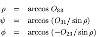 \begin{eqnarray*}
\rho & = & {\rm arccos}\ O_{33} \\
\psi & = & {\rm arccos}\...
...}/\sin \rho) \\
\phi & = & {\rm arccos}\ (- O_{23}/\sin \rho)
\end{eqnarray*}