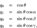 \begin{eqnarray*}
q_0 & = & \cos \theta \\
q_1 & = & \sin \theta \cos \alpha ...
... \sin \theta \cos \beta \\
q_0 & = & \sin \theta \cos \gamma,
\end{eqnarray*}