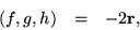 \begin{eqnarray*}
(f,g,h) & = & -2{\bf r},
\end{eqnarray*}