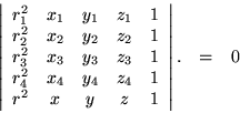 \begin{eqnarray*}
\left\vert \begin{array}{ccccc}
r_1^2 & x_1 & y_1 & z_1 & 1 ...
...1 \\
r^2 & x & y & z & 1
\end{array} \right\vert.
& = & 0
\end{eqnarray*}