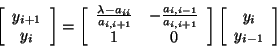 \begin{displaymath}
\left [ \begin{array}{c}
y_{i + 1} \\
y_{i}
\end{array...
...[ \begin{array}{c}
y_{i} \\
y_{i - 1}
\end{array} \right]
\end{displaymath}