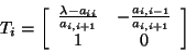 \begin{displaymath}
T_{i} = \left[ \begin{array}{cc}
\frac{\lambda - a_{i i}}{...
...ac{a_{i, i -1}}{a_{i, i + 1}} \\
1 & 0
\end{array} \right]
\end{displaymath}