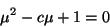 \begin{displaymath}
\mu^{2} - c \mu + 1 = 0
\end{displaymath}