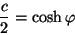 \begin{displaymath}
\frac{c}{2} = \mbox{cosh} \: \varphi
\end{displaymath}