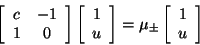 \begin{displaymath}
\left [ \begin{array}{ccc}
c & -1 \\ 1 & 0
\end{array} \...
..._\pm \left[ \begin{array}{ccc}
1 \\
u
\end{array} \right]
\end{displaymath}