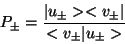 \begin{displaymath}
P_\pm = \frac{\arrowvert u_\pm >< v_\pm \arrowvert}{< v_\pm
\arrowvert u_\pm >}
\end{displaymath}