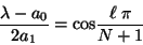 \begin{displaymath}
\frac{\lambda - a_{0}}{2 a_{1}} = \mbox{cos}\frac{\ell \ \pi}{N +
1}
\end{displaymath}