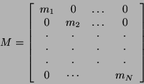 \begin{displaymath}
M = \left[ \begin{array}{cccc}
m_1 & 0 & \dots & 0 \\
0 ...
... \cdot & \cdot \\
0 & \cdots & & m_{N}
\end{array} \right]
\end{displaymath}