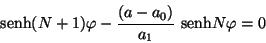 \begin{displaymath}
\mbox{senh} (N + 1) \varphi - \frac{(a - a_{0})}{a_{1}} \
\mbox{senh} N \varphi = 0
\end{displaymath}