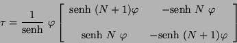 \begin{displaymath}
\tau = \frac{1}{\mbox{senh}} \ \varphi \left[ \begin{array}...
...varphi & -\mbox{senh} \ (N + 1)
\varphi
\end{array} \right]
\end{displaymath}