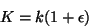 \begin{displaymath}
K = k (1 + \epsilon)
\end{displaymath}