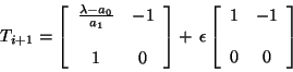 \begin{displaymath}
T_{i + 1} = \left[ \begin{array}{ccc}
\frac{\lambda-a_{0}}...
...{array}{ccc}
1 & -1 \\
& \\
0 & 0
\end{array} \right]
\end{displaymath}