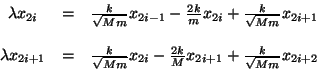 \begin{displaymath}
\begin{array}{ccc}
\lambda x_{2i} & = & \frac{k}{\sqrt{Mm}...
...k}{M}
x_{2i+1} + \frac{k}{\sqrt{Mm}} x_{2i + 2}
\end{array}
\end{displaymath}