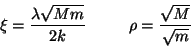 \begin{displaymath}
\xi = \frac{\lambda \sqrt{Mm}}{2k} \ \ \ \ \ \ \ \ \rho =
\frac{\sqrt{M}}{\sqrt{m}}
\end{displaymath}