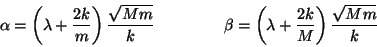 \begin{displaymath}
\alpha = \left(\lambda + \frac{2k}{m}\right) \frac{\sqrt{Mm...
...a = \left(\lambda + \frac{2k}{M} \right)
\frac{\sqrt{Mm}}{k}
\end{displaymath}