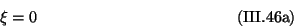 \begin{displaymath}
\xi = 0 \eqno{(\mbox{III.46a})}
\end{displaymath}