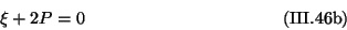 \begin{displaymath}
\xi + 2P = 0 \eqno{(\mbox{III.46b})}
\end{displaymath}