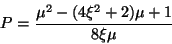 \begin{displaymath}
P = \frac{\mu^{2} - (4 \xi^{2} + 2) \mu + 1}{8 \xi \mu}
\end{displaymath}