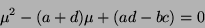 \begin{displaymath}
\mu^{2} - (a + d) \mu + (ad - bc) = 0
\end{displaymath}