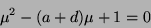 \begin{displaymath}
\mu^{2} - (a + d)\mu + 1 = 0
\end{displaymath}