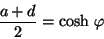 \begin{displaymath}
\frac{a + d}{2} = \mbox{cosh} \ \varphi
\end{displaymath}