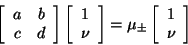 \begin{displaymath}
\left[ \begin{array}{cc}
a & b \\
c & d
\end{array} \r...
...pm
\left[ \begin{array}{c}
1 \\
\nu
\end{array} \right]
\end{displaymath}