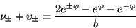 \begin{displaymath}
\nu_{\pm} + \upsilon_{\pm} = \frac{2e^{\pm \varphi} - e^{\varphi}
- e^{-\varphi}}{b}
\end{displaymath}