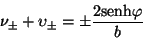 \begin{displaymath}
\nu_{\pm} + \upsilon_{\pm} = \pm \frac{2 \mbox{senh} \varphi}{b}
\end{displaymath}