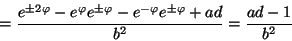 \begin{displaymath}
\qquad = \frac{e^{\pm 2\varphi} - e^{\varphi} e^{\pm\varphi...
...{-\varphi} e^{\pm\varphi} + ad}{b^{2}} = \frac{ad - 1}{b^{2}}
\end{displaymath}