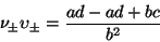 \begin{displaymath}
\nu_{\pm} \upsilon_{\pm} = \frac{ad - ad + bc}{b^{2}}
\end{displaymath}