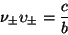 \begin{displaymath}
\nu_{\pm} \upsilon_{\pm} = \frac{c}{b}
\end{displaymath}