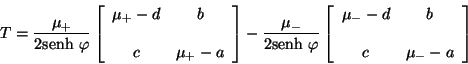 \begin{displaymath}
T = \frac{\mu_{+}}{2\mbox{senh} \ \varphi} \left[
\begin{a...
...mu_{-} - d & b \\
\\
c & \mu_{-}- a
\end{array} \right]
\end{displaymath}