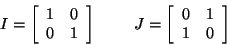 \begin{displaymath}
I = \left[\begin{array}{ccc}
1 & 0 \\
0 & 1
\end{array}...
...eft[\begin{array}{ccc}
0 & 1 \\
1 & 0
\end{array} \right]
\end{displaymath}