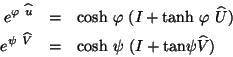 \begin{eqnarray*}
e^{\varphi \ \widehat{u}} & = & \mbox{cosh} \ \varphi \ ( I +...
...} & = & \mbox{cosh} \ \psi \ (I + \mbox{tan}
\psi \widehat{V})
\end{eqnarray*}