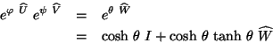 \begin{eqnarray*}
e^{\varphi \ \widehat{U}} \ e^{\psi \ \widehat{V}} &=& e^{\th...
... I + \mbox{cosh} \ \theta \ \mbox{tanh}
\ \theta \ \widehat{W}
\end{eqnarray*}