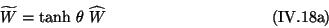 \begin{displaymath}
\widetilde{W} = \mbox{tanh} \ \theta \ \widehat{W}
\eqno{(\mbox{IV.18a})}
\end{displaymath}